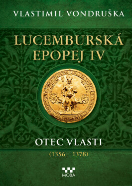 Lucemburská epopej IV - Otec vlasti (1356-1378) - Vlastimil Vondruška