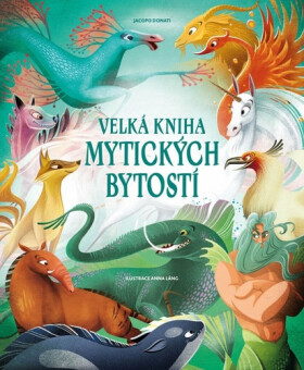 Velká kniha mytických bytostí - Jacopo Donati; Anna Láng