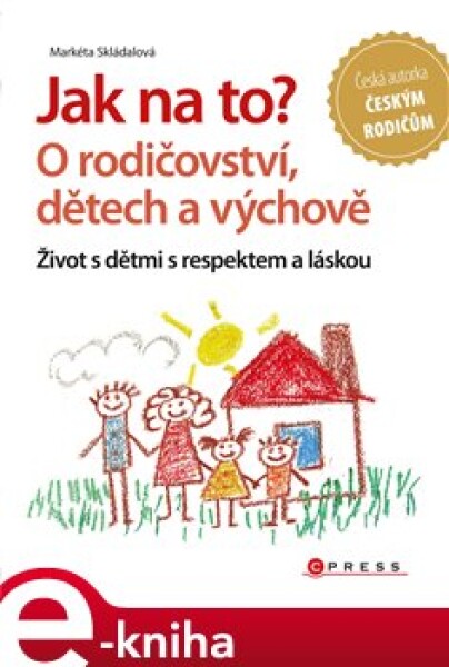 Jak na to? O rodičovství, dětech a výchově. Život s dětmi s respektem a láskou - Markéta Skládalová e-kniha