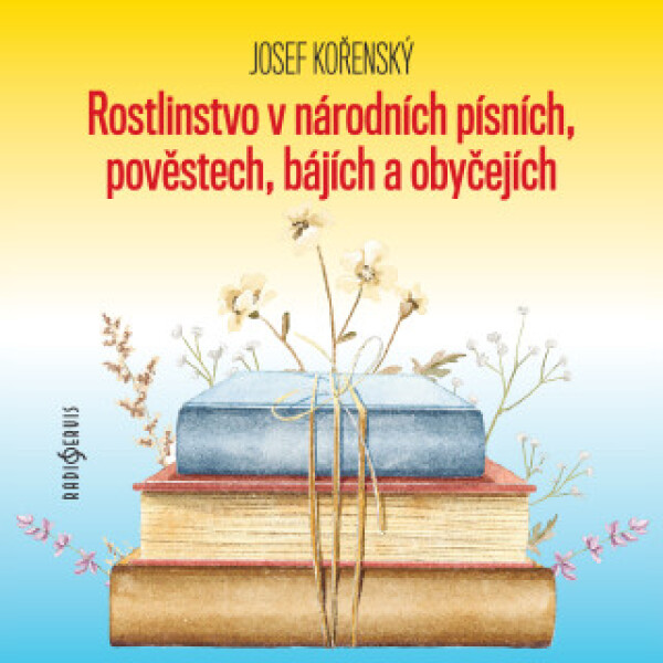 Rostlinstvo v národních písních, pověstech, bájích a obyčejích - Josef Kořenský, Petr Pelzer, Zdeňka Sajfertová - audiokniha