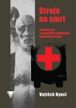 Stroje na smrt (Plynové vozy a nacistická technologie konečného řešení) - Vojtěch Kyncl