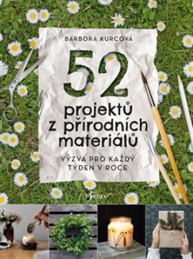 52 projektů z přírodních materiálů - Barbora Kurcová