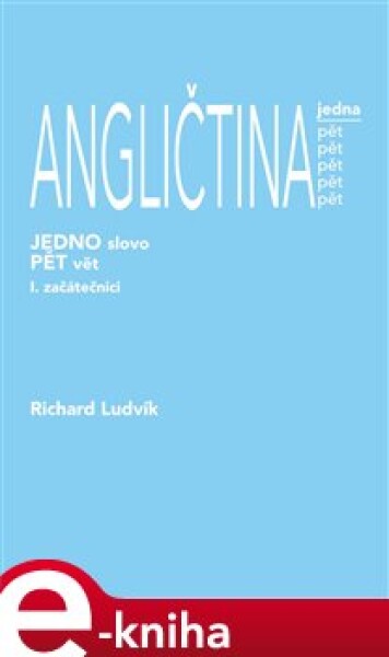 Angličtina jedno slovo pět vět. I. začátečníci - Richard Ludvik e-kniha