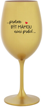 ...PROTOŽE BÝT MÁMOU NENÍ PRDEL... zlatá sklenice na víno 350 ml