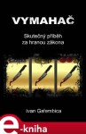 Vymahač. Skutečný příběh za hranou zákona - Ivan Galambica e-kniha