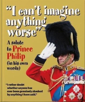 ´I can´t imagine anything worse´ : A Salute to Prince Philip (in his own words) - Hippo! Orange