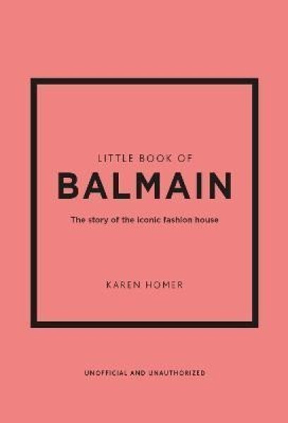 Little Book of Balmain: The story of the iconic fashion house - Karen Homer