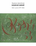 Sázení ohně - Výbor z poezie 1977-2022 - Svatava Antošová