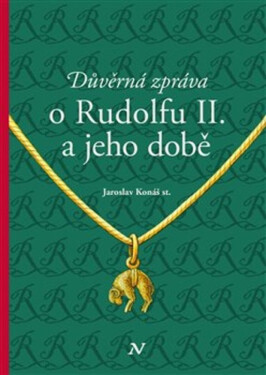 Důvěrná zpráva o Rudolfovi II. a jeho době - Jaroslav Konáš