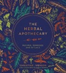 The Herbal Apothecary: Recipes, Remedies and Rituals Christine Iverson