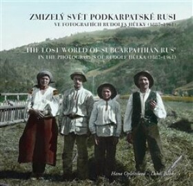 Zmizelý svět Podkarpatské Rusi ve fotografiích Rudolfa Hůlky (1887–1961) Lukáš Babka