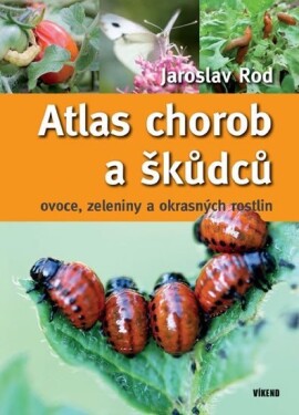 Atlas chorob a škůdců ovoce, zeleniny a okrasných rostlin - Jaroslav Rod