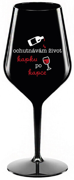 OCHUTNÁVÁM ŽIVOT KAPKU PO KAPCE - černá nerozbitná sklenice na víno 470 ml