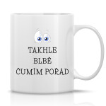 TAKHLE BLBĚ ČUMÍM POŘÁD - klasický bílý keramický hrníček 300 ml