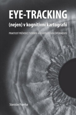 Eye-tracking (nejen) v kognitivní kartografii. Praktický průvodce tvorbou a vyhodnocením experimentu - Popelka Stanislav