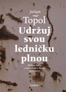 Udržuj svou ledničku plnou - Písňové texty a zhudebněné básně 1979-2021 - Jáchym Topol