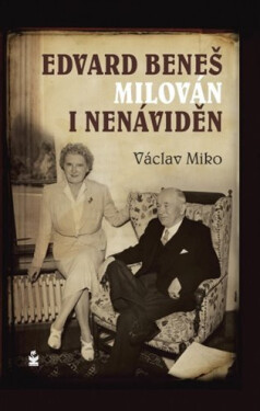 Edvard Beneš , milován i nenáviděn - Václav Miko