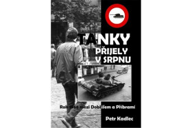 Tanky přijely v srpnu - Osudové dny roku 1968 na Dobříšsku - Petr Kadlec