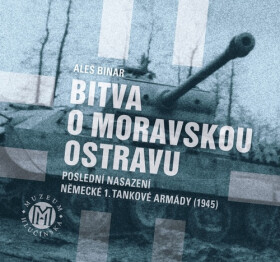 Bitva o Moravskou Ostravu - Poslední nasazení německé 1. tankové armády (1945) - Aleš Binar