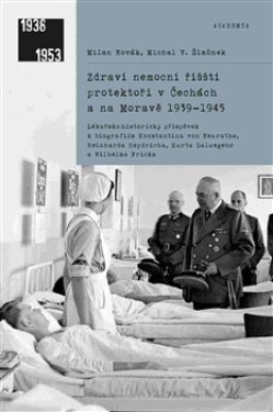 Zdraví nemocní říšští protektoři Čechách na Moravě 1939–1945 Milan Novák,