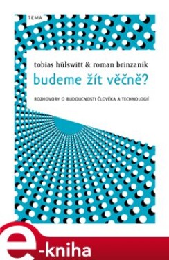Budeme žít věčně?. Rozhovory o budoucnosti člověka a technologií - Tobias Hülswitt, Roman Brinzanik e-kniha