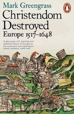 Christendom Destroyed : Europe 1517-1648 - Mark Greengrass