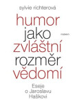 Humor jako zvláštní rozměr vědomí - Eseje o Jaroslavu Haškovi - Sylvie Richterová