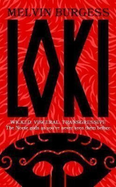 Loki: WICKED, VISCERAL, TRANSGRESSIVE: Norse gods as you´ve never seen them before - Melvin Burgess