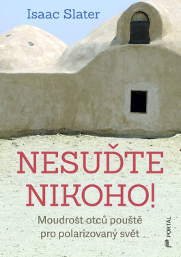 Nesuďte nikoho! - Moudrost otců pouště pro polarizovaný svět - Isaac Slater