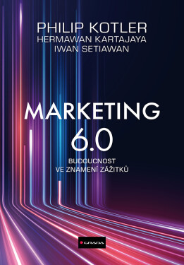 Marketing 6.0 - Budoucnost ve znamení zážitků - Philip Kotler