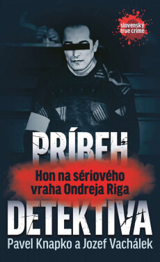 Príbeh detektíva.Hon na sériového vraha Ondreja Riga - Pavel Vachálek, Jozef Knapko
