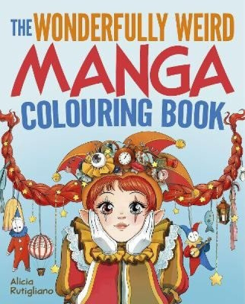 Wonderfully Weird Manga Colouring Book - Alicia Rutigliano