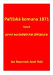 Pařížská komuna 1871 Neboli první socialistická diktatura - Jan Nepomuk Josef Holý