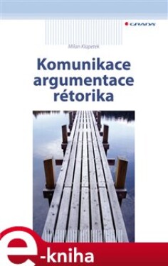 Komunikace, argumentace, rétorika - Milan Klapetek e-kniha