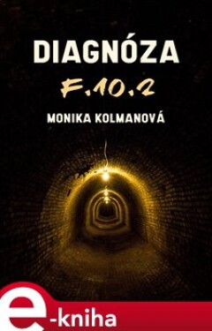 Diagnóza F.10.2 - Monika Kolmanová e-kniha