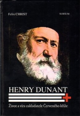 Henry Dunant - Život a víra zakladatele Červeného kříže - Felix Christ