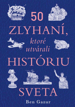50 zlyhaní, ktoré utvárali históriu sveta - Ben Gazur