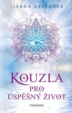 Kouzla pro úspěšný život - Ileana Abrev