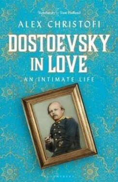 Dostoevsky in Love : An Intimate Life - Alex Christofi
