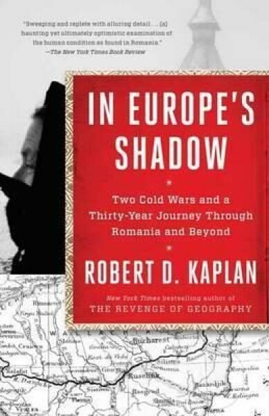 In Europe´s Shadow : Two Cold Wars and a Thirty-Year Journey Through Romania and Beyond - Robert D. Kaplan
