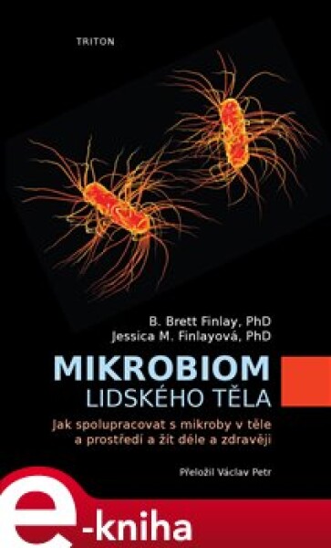 Mikrobiom lidského těla. Jak spolupracovat s mikroby v těle a prostředí a žít déle a zdravěji - B.Brett Finlay, Jessica M. Finlayová e-kniha