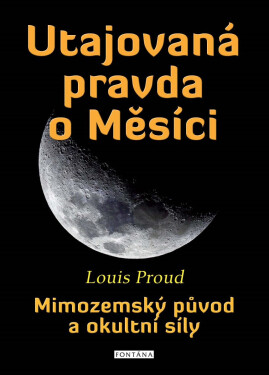 Utajovaná pravda o Měsíci - Mimozemský původ a okultní síly - Louis Proud