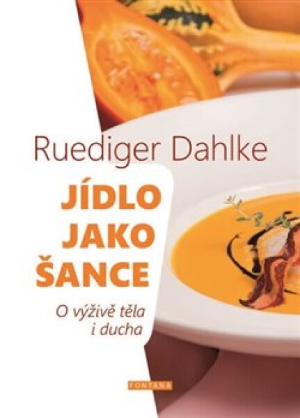 Jídlo jako šance výživě těla ducha Ruediger Dahlke