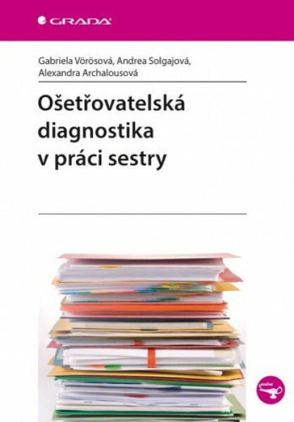 Ošetřovatelská diagnostika v práci sestry - Gabriela Vörösová, Andrea Solgajová, Alexandra Archalousová