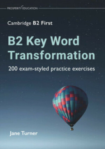 B2 Key Word Transformation: 200 exam-styled practice exercises for the Cambridge B2 First - Turner, Jane