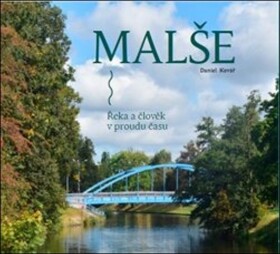 Malše. Řeka a člověk v proudu času - Daniel Kovář