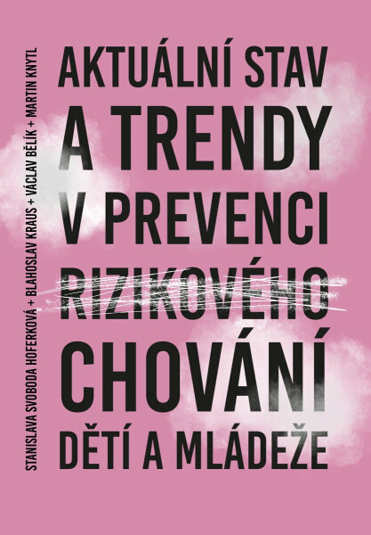 Aktuální stav a trendy v prevenci rizikového chování dětí a mládeže - Blahoslav Kraus, Václav Bělík, Stanislava Svoboda Hoferková, Martin Knytl