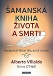 Šamanská kniha života a smrti - Energetické léčení těla, mysli i ducha - Alberto Villoldo