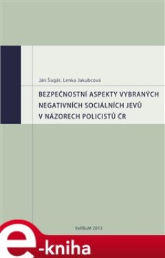 Bezpečnostní aspekty vybraných negativních sociálních jevů v názorech policistů ČR - Ján Šugár, Lenka Jakubcová e-kniha