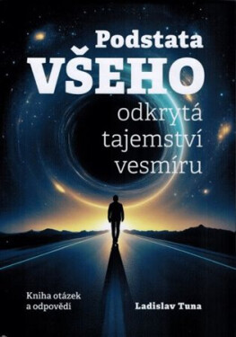 Podstata všeho odkrývá tajemství vesmíru - Ladislav Tuna
